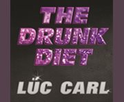 The drunk diet how I lost 40 pounds . . . wasted : a memoir  cover image cdn
