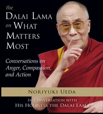 The Dalai Lama on what matters most Conversations on Anger, Compassion, and Action : cover image