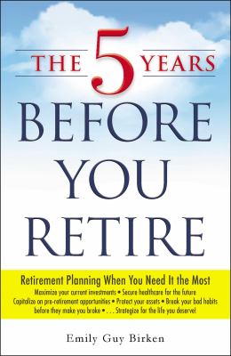 The five years before you retire retirement planning when you need it the most cover image