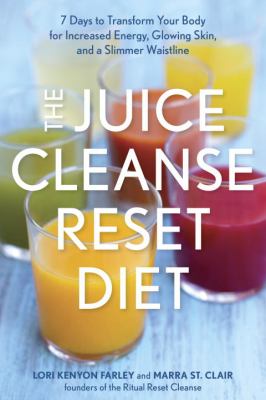The juice cleanse reset diet : 7 days to transform your body for increased energy, glowing skin, and a slimmer waistline cover image