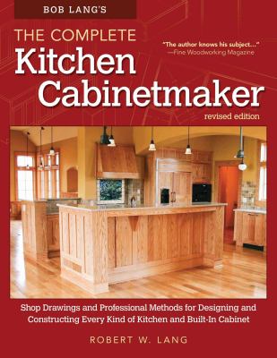 Bob Lang's the complete kitchen cabinetmaker : shop drawings and professional methods for designing and constructing every kind of kitchen and built-in cabinet cover image