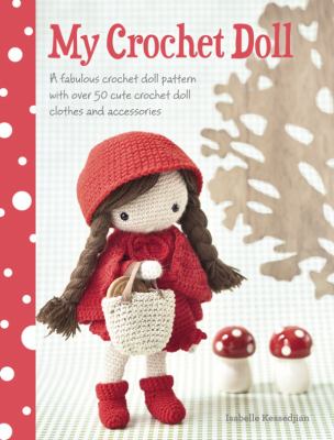 My crochet doll : a fabulous crochet doll pattern with over 50 cute crochet doll's clothes and accessories cover image
