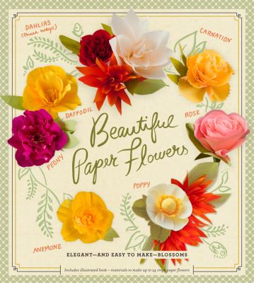 Beautiful paper flowers : elegant-- and easy-to-make-- blossoms cover image