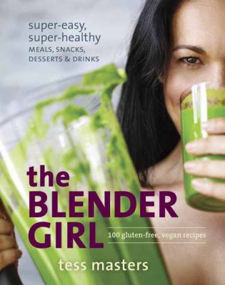 The blender girl : super-easy, super-healthy meals, snacks, desserts & drinks cover image