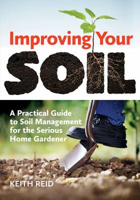 Improving your soil : a practical guide to soil management for the serious home gardener cover image