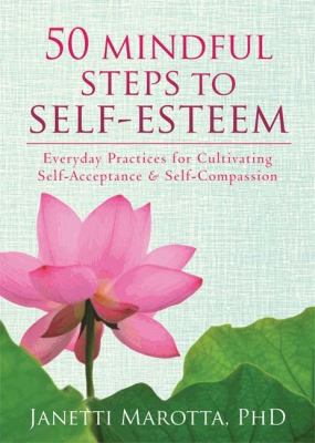 50 mindful steps to self-esteem : everyday practices for cultivating self-acceptance and self-compassion cover image