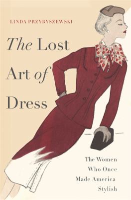 The lost art of dress : the women who once made America stylish cover image