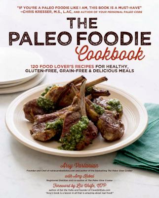 The paleo foodie cookbook : 120 food lover's recipes for healthy, gluten-free, grain-free & delicious meals cover image