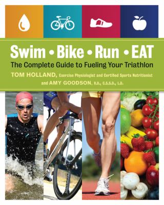 Swim, bike, run-- eat : the complete guide to fueling your triathlon cover image