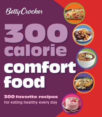 Betty Crocker 300 calorie comfort food 300 favorite recipes for eating healthy every day cover image
