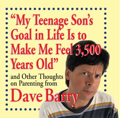 My teenage son's goal in life is to make me feel 3,500 Years Old and Other Thoughts on Parenting from Dave Barry cover image