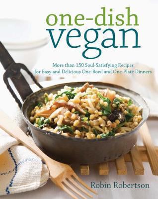 One-dish vegan more than 150 soul-satisfying recipes for easy and delicious one-bowl and one-plate dinners cover image cdn