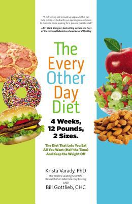 The every-other-day diet the diet that lets you eat all you want (half the time) and keep the weight off cover image
