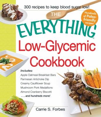 The everything low-glycemic cookbook includes apple oatmeal breakfast bars, parmesan artichoke dip, creamy cauliflower soup, mushroom pork medallions, almond cranberry biscotti ...and hundreds more! cover image