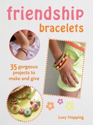 Friendship bracelets : 35 gorgeous projects to make and give cover image
