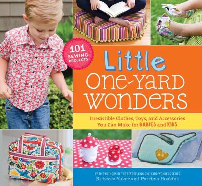 Little one-yard wonders : irresistible clothes, toys, and accessories you can make for babies and kids cover image