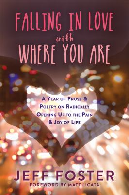 Falling in love with where you are : a year of prose and poetry on radically opening up to the pain and joy of life cover image