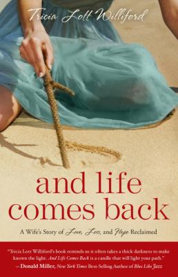 And life comes back : a wife's story of love, loss, and hope reclaimed cover image
