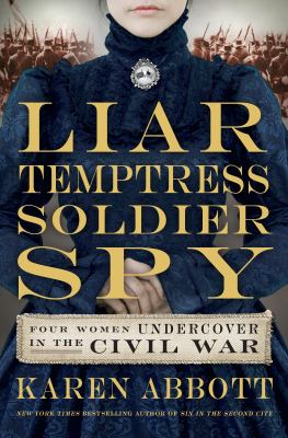 Liar, temptress, soldier, spy : four women undercover in the Civil War cover image