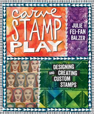 Carve, stamp, play : designing and creating custom stamps cover image