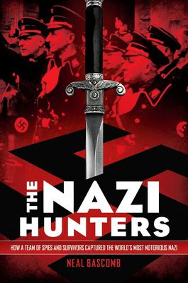 The Nazi hunters : how a team of spies and survivors captured the world's most notorious Nazi cover image