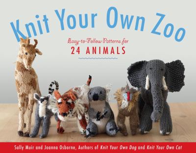 Knit your own zoo : easy-to-follow patterns for 24 animals cover image