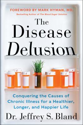 The disease delusion : conquering the causes of chronic illness for a healthier, longer, and happier life cover image