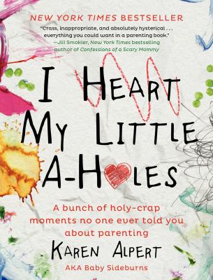 I heart my little a-holes : a bunch of holy-crap moments no one ever told you about parenting cover image