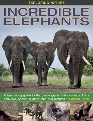 Incredible elephants : a fascinating guide to the gentle giants that dominate Africa and Asia, shown in more than 190 pictures cover image