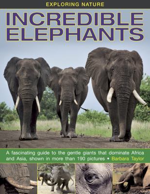 Incredible elephants : a fascinating guide to the gentle giants that dominate Africa and Asia, shown in more than 190 pictures  cover image cdn