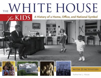 The White House for kids : a history of a home, office, and national symbol : with 21 activities  cover image cdn