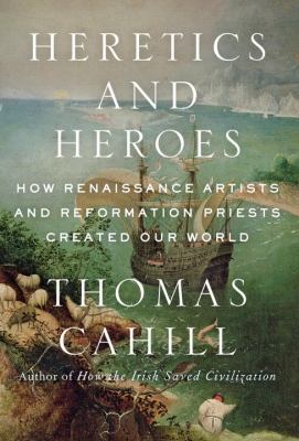 Heretics and heroes : how Renaissance artists and Reformation Priests created our world cover image