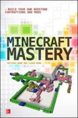 Minecraft mastery : build your own Redstone contraptions and mods cover image