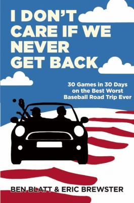 I don't care if we never get back : 30 games in 30 days on the best worst baseball road trip ever cover image