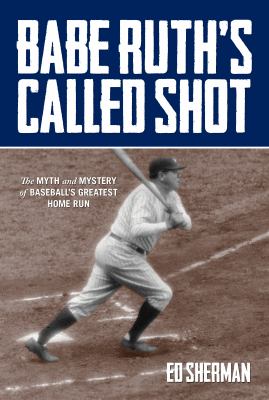Babe Ruth's called shot : the myth and mystery of baseball's greatest home run cover image