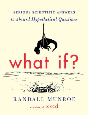 What if? : serious scientific answers to absurd hypothetical questions cover image