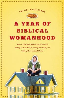 A year of Biblical womanhood : how a liberated woman found herself sitting on her roof, covering her head, and calling her husband "master"?  cover image cdn