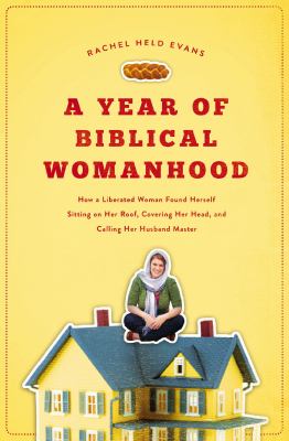 A year of Biblical womanhood : how a liberated woman found herself sitting on her roof, covering her head, and calling her husband "master"? cover image
