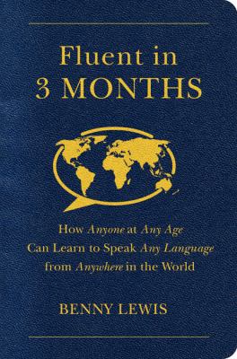 Fluent in 3 months : how anyone at any age can learn to speak any language from anywhere in the world cover image
