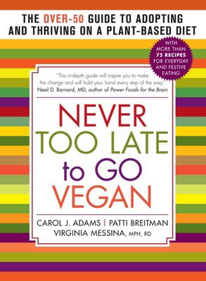 Never too late to go vegan : the over-50 guide to adopting and thriving on a plant-based diet cover image