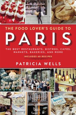 The food lover's guide to Paris the best restaurants, bistros, cafes, markets, bakeries, and more cover image