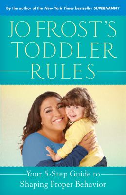 Jo Frost's toddler rules your 5-step guide to shaping proper behavior cover image cdn
