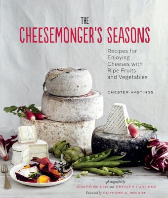 The cheesemonger's seasons recipes for enjoying cheese with ripe fruits and vegetables cover image