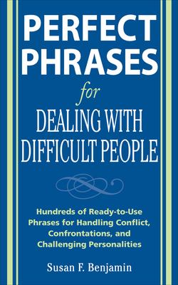 Perfect phrases for dealing with difficult people: hundreds of ready-to-use phrases for handling conflict, confrontations and challenging personalities cover image
