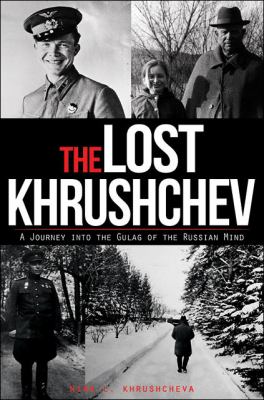The lost Khrushchev : a journey into the gulag of the Russian mind cover image