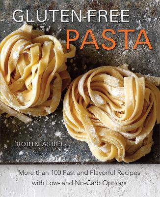 Gluten-free pasta : more than 100 fast and flavorful recipes with low- and no-carb options cover image
