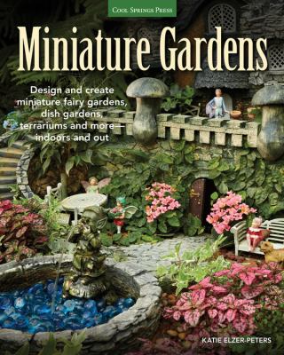 Miniature gardens : design and create miniature fairy gardens, dish gardens, terrariums and more--indoors and out  cover image cdn