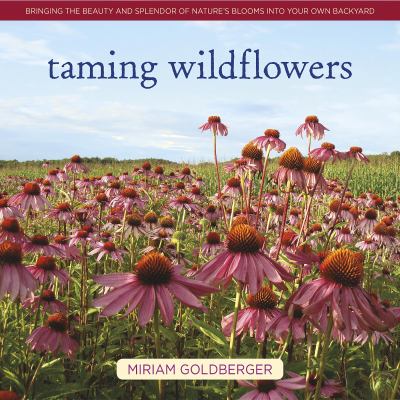 Taming wildflowers : bringing the beauty and splendor of nature's blooms into your own backyard cover image