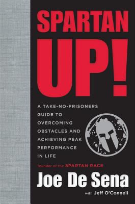 Spartan up! : a take-no-prisoners guide to overcoming obstacles and achieving peak performance in life cover image