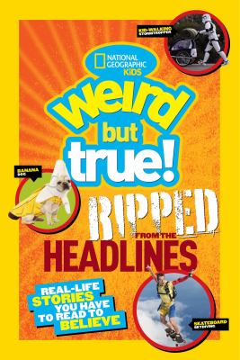 Weird but true! : ripped from the headlines: real-life stories you have to read to believe cover image